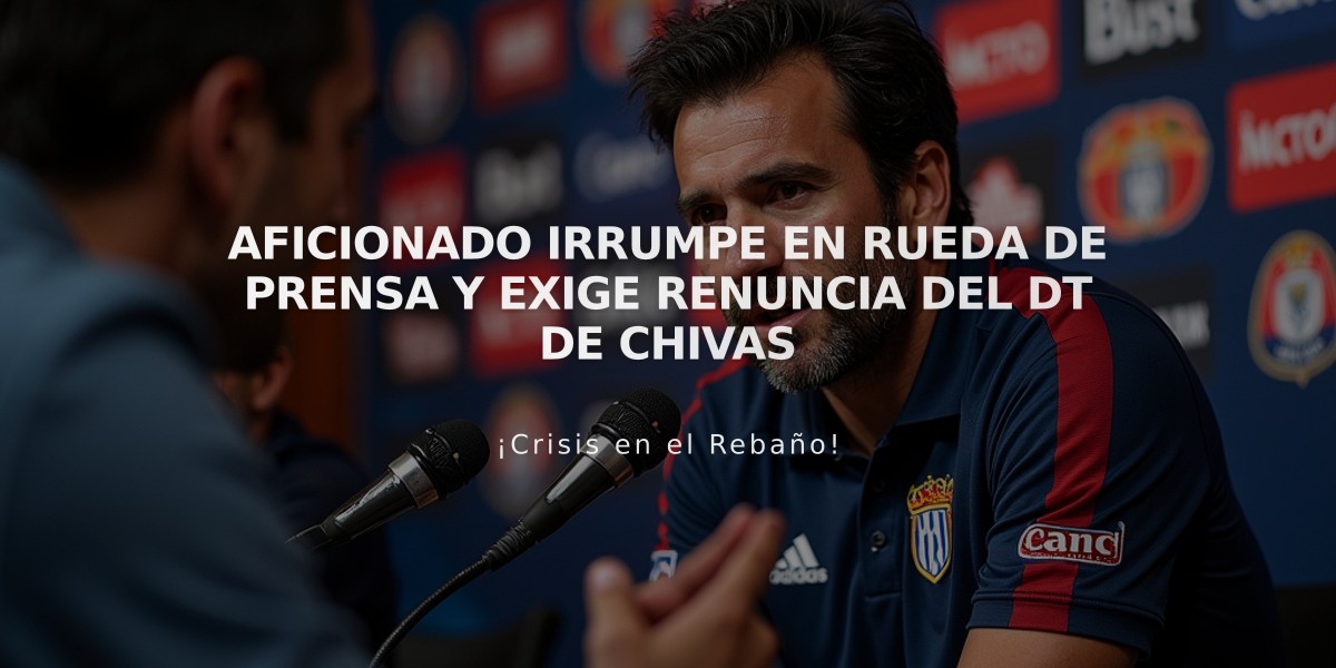 Aficionado irrumpe en rueda de prensa y exige renuncia del DT de Chivas