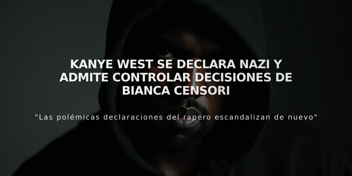 Kanye West se declara nazi y admite controlar decisiones de Bianca Censori