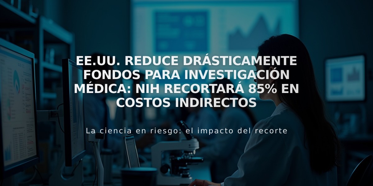 EE.UU. reduce drásticamente fondos para investigación médica: NIH recortará 85% en costos indirectos