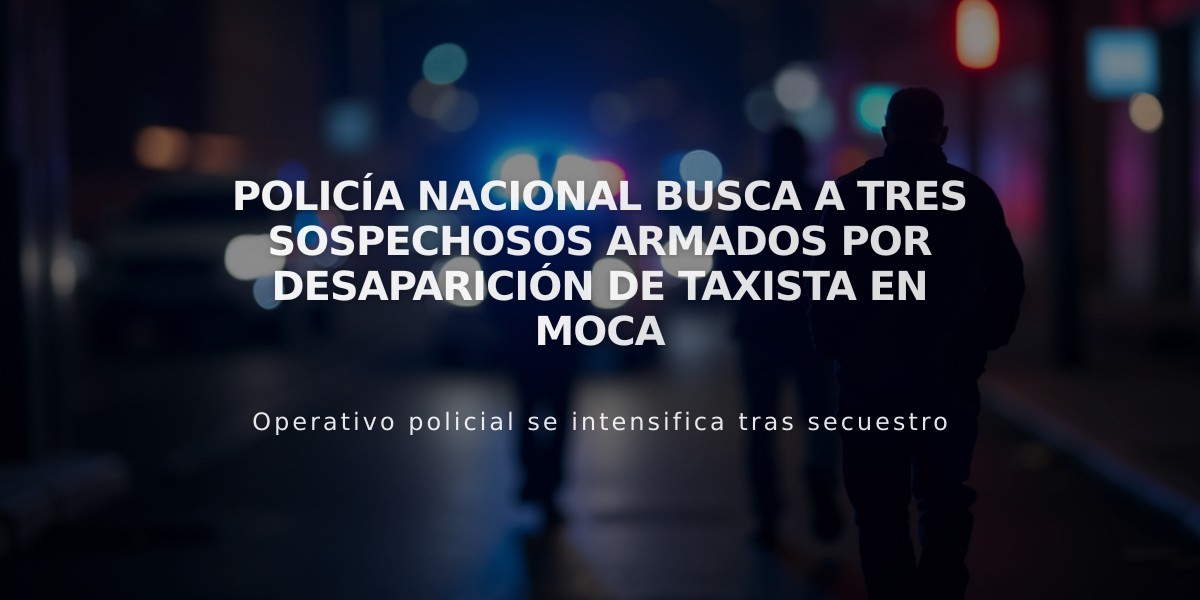 Policía Nacional busca a tres sospechosos armados por desaparición de taxista en Moca