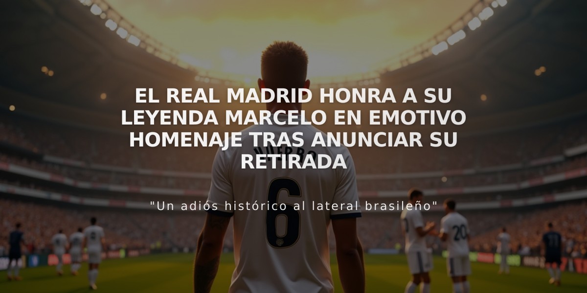 El Real Madrid honra a su leyenda Marcelo en emotivo homenaje tras anunciar su retirada