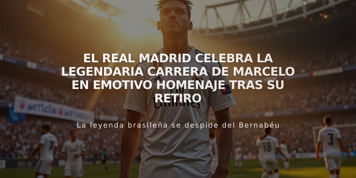 El Real Madrid celebra la legendaria carrera de Marcelo en emotivo homenaje tras su retiro