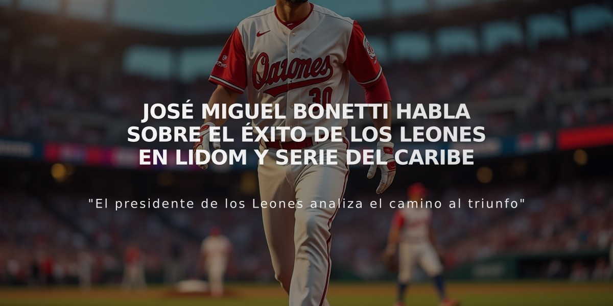 José Miguel Bonetti habla sobre el éxito de los Leones en Lidom y Serie del Caribe