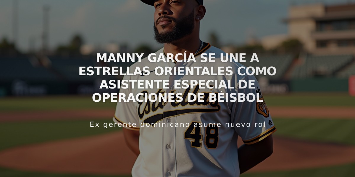 Manny García se une a Estrellas Orientales como asistente especial de operaciones de béisbol