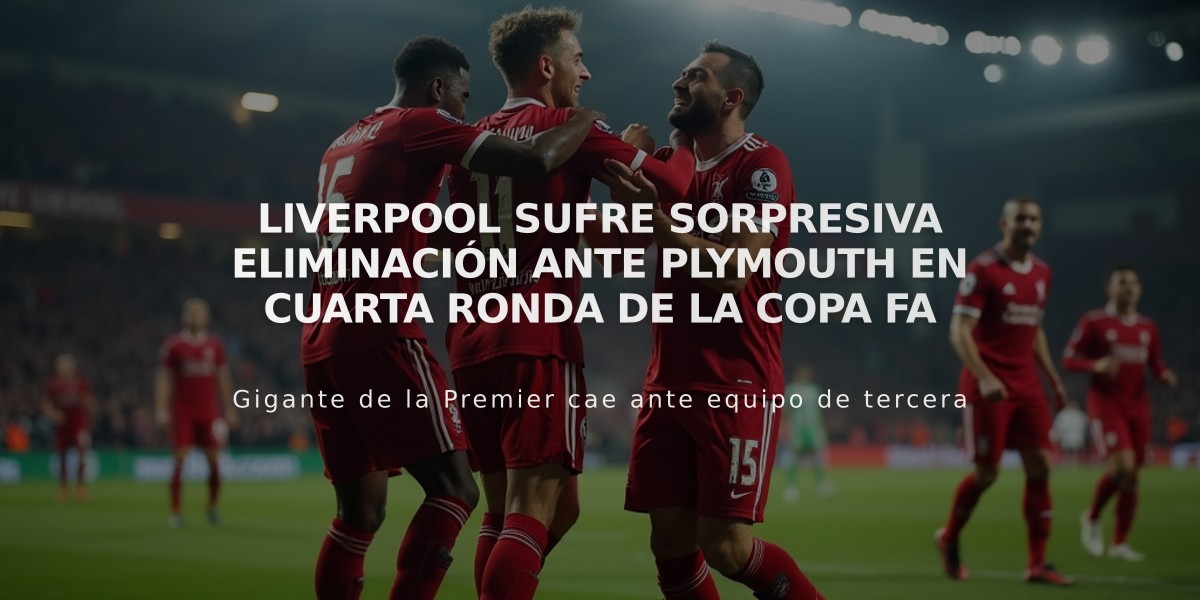 Liverpool sufre sorpresiva eliminación ante Plymouth en cuarta ronda de la Copa FA