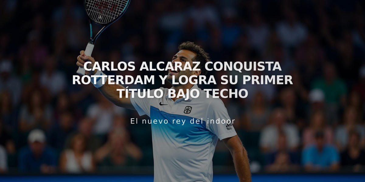 Carlos Alcaraz conquista Rotterdam y logra su primer título bajo techo