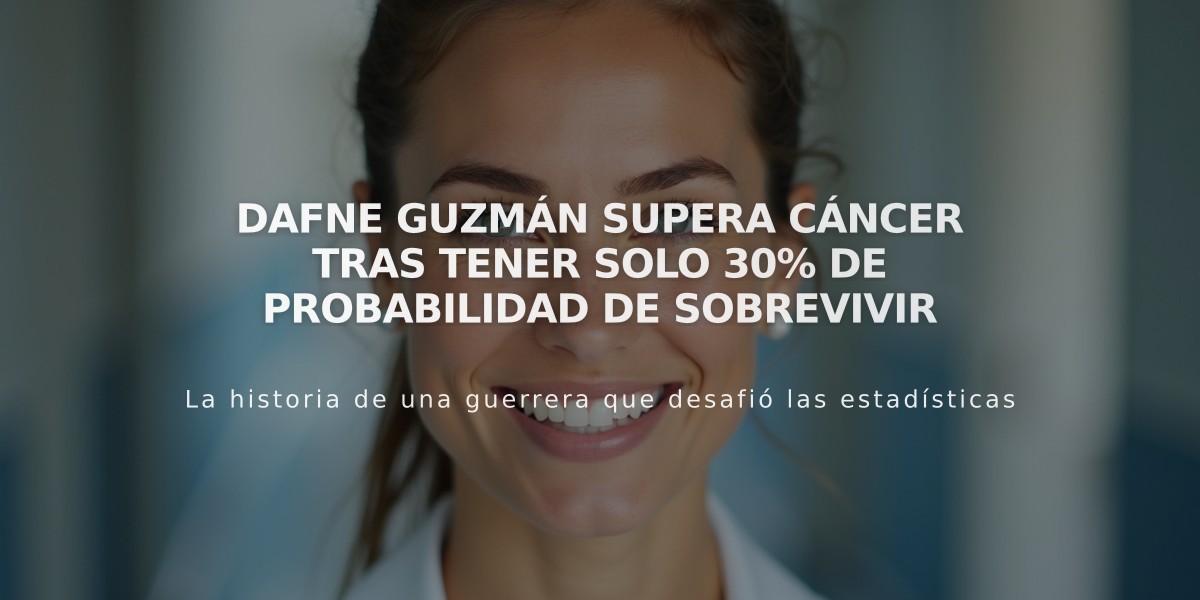 Dafne Guzmán supera cáncer tras tener solo 30% de probabilidad de sobrevivir