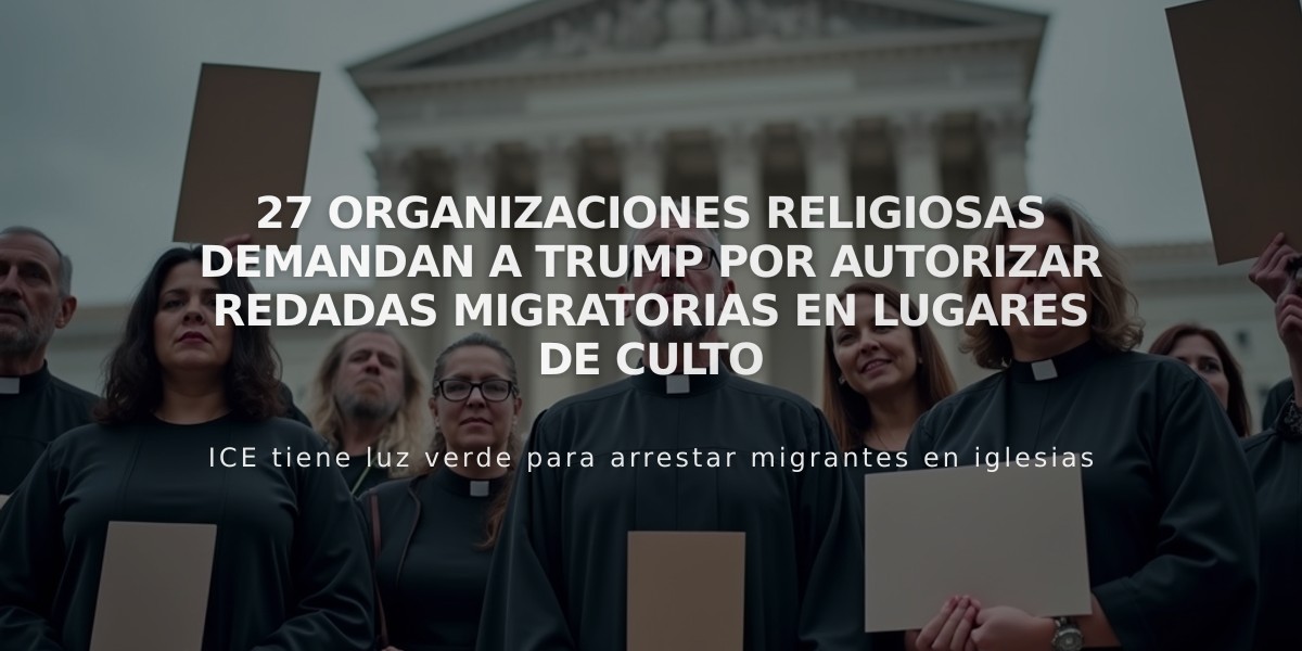 27 organizaciones religiosas demandan a Trump por autorizar redadas migratorias en lugares de culto