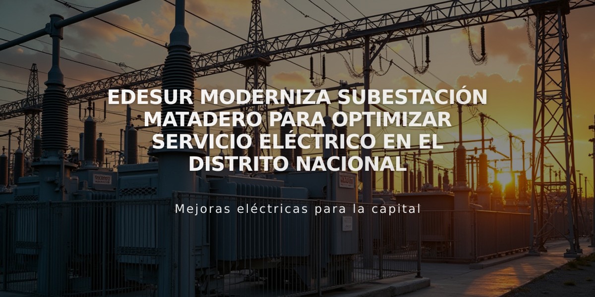 Edesur moderniza subestación Matadero para optimizar servicio eléctrico en el Distrito Nacional