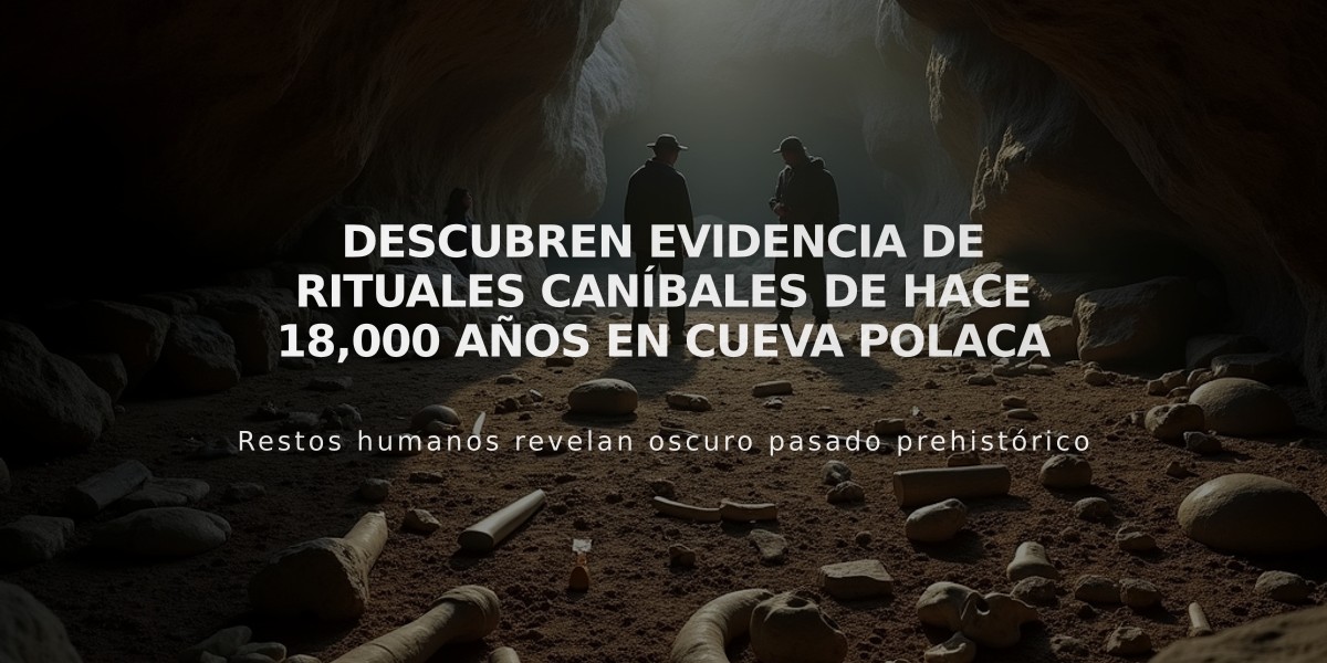 Descubren evidencia de rituales caníbales de hace 18,000 años en cueva polaca