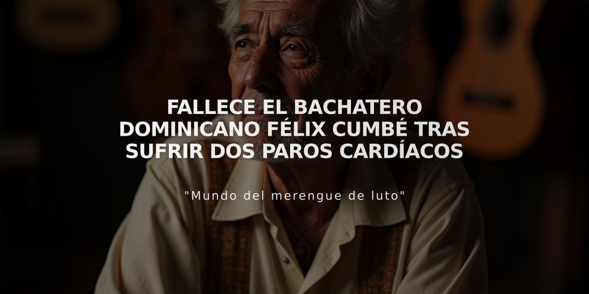 Fallece el bachatero dominicano Félix Cumbé tras sufrir dos paros cardíacos