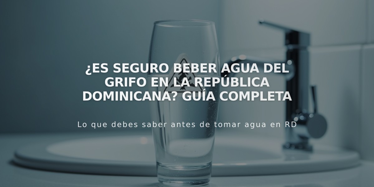 ¿Es seguro beber agua del grifo en la República Dominicana? Guía completa