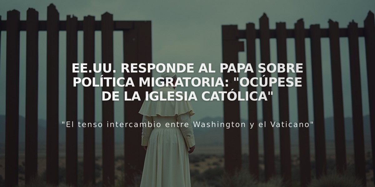 EE.UU. responde al Papa sobre política migratoria: "Ocúpese de la Iglesia Católica"