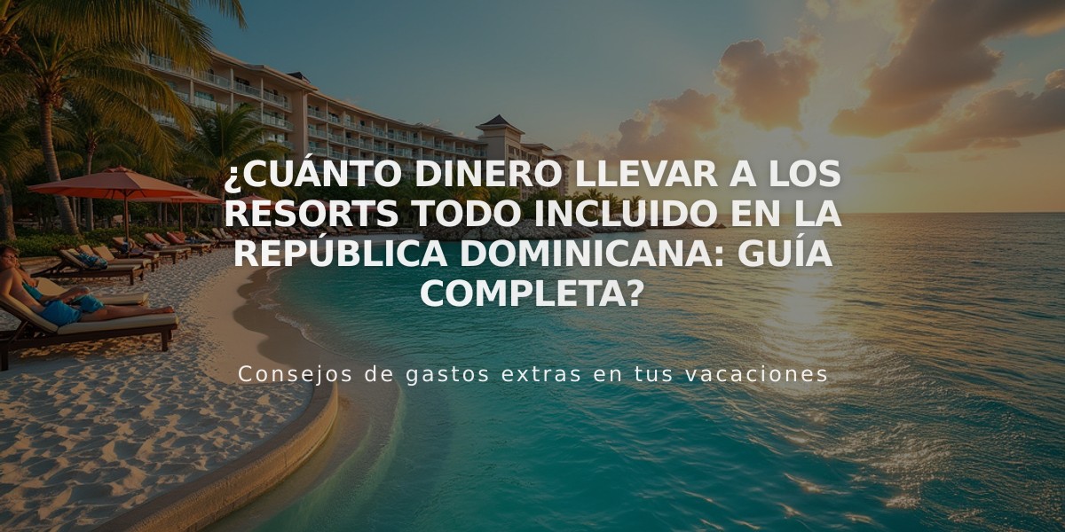 ¿Cuánto dinero llevar a los resorts todo incluido en la República Dominicana: Guía completa?