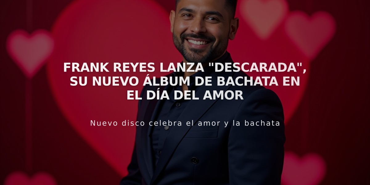 Frank Reyes lanza "Descarada", su nuevo álbum de bachata en el Día del Amor