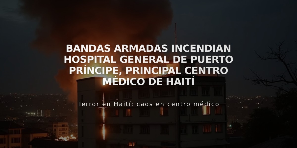 Bandas armadas incendian Hospital General de Puerto Príncipe, principal centro médico de Haití