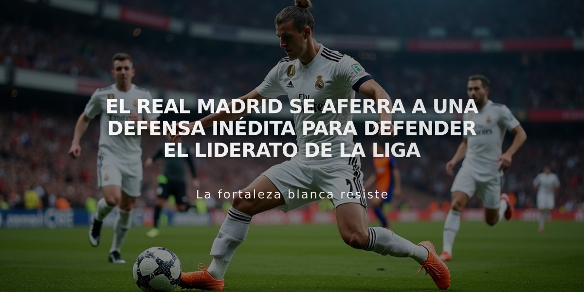 El Real Madrid se aferra a una defensa inédita para defender el liderato de la Liga