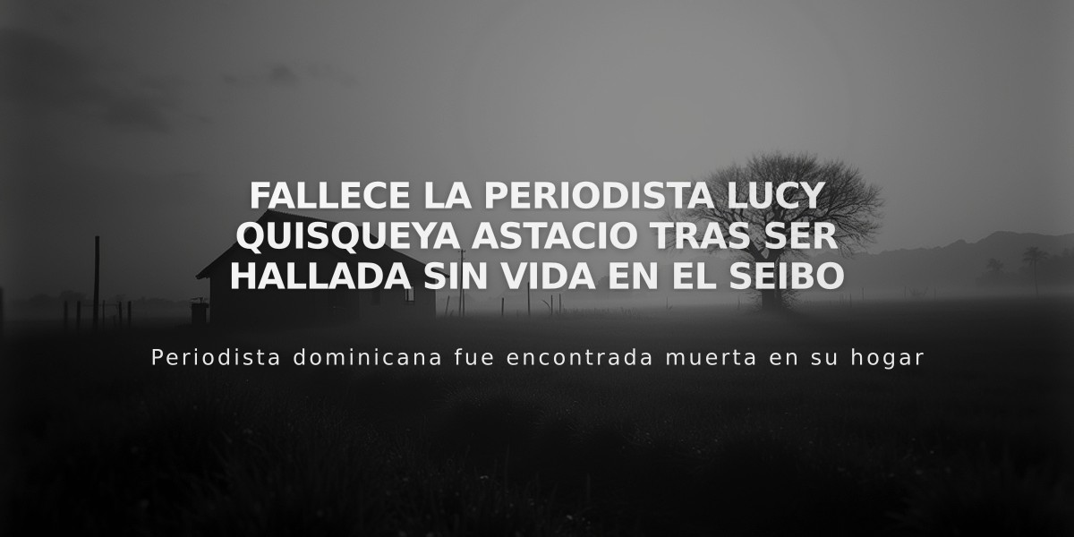 Fallece la periodista Lucy Quisqueya Astacio tras ser hallada sin vida en El Seibo