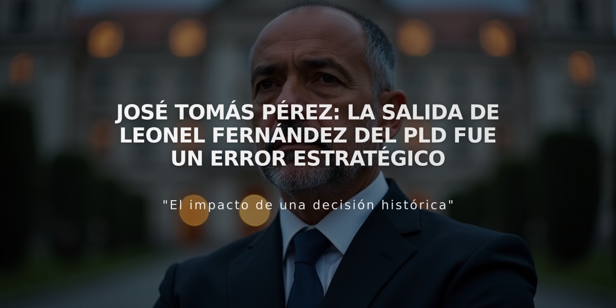 José Tomás Pérez: La salida de Leonel Fernández del PLD fue un error estratégico