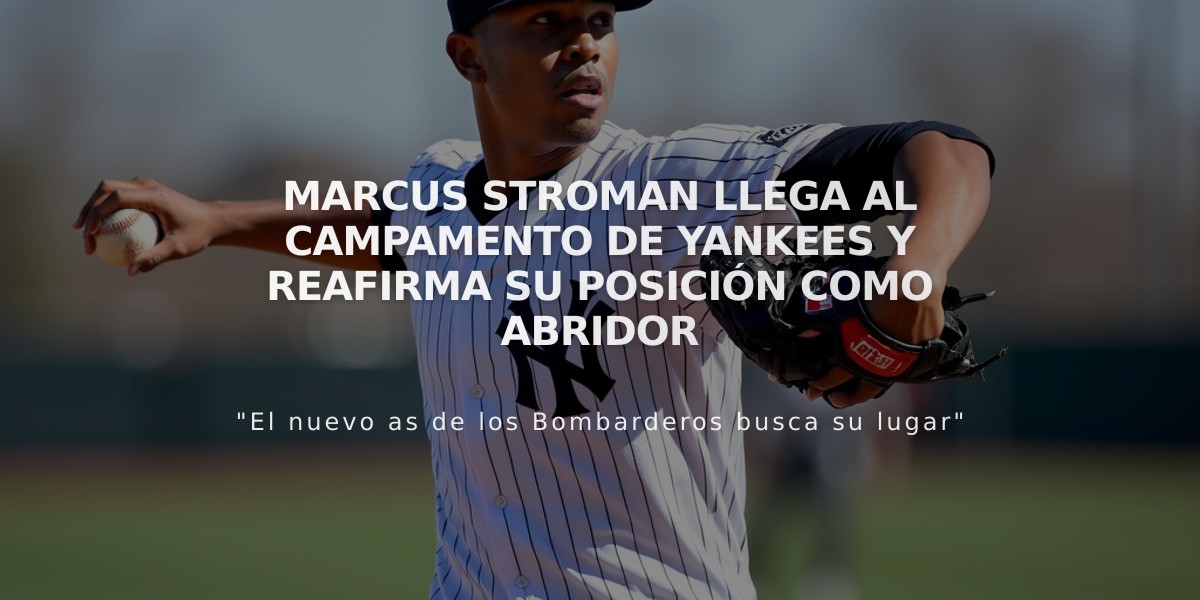 Marcus Stroman llega al campamento de Yankees y reafirma su posición como abridor