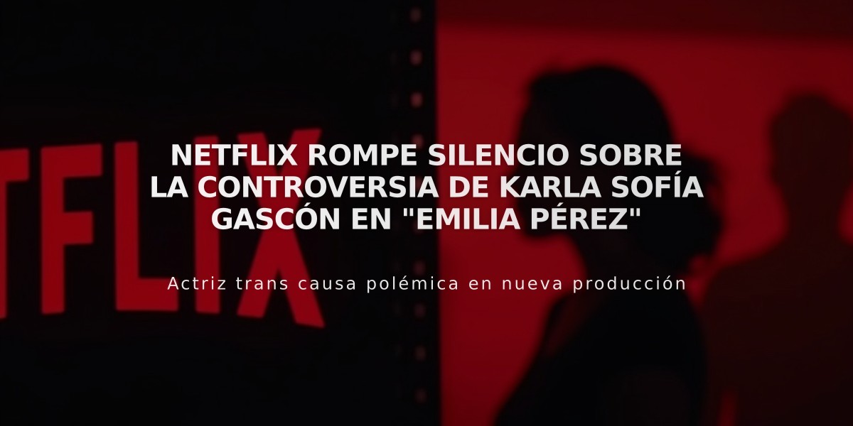 Netflix rompe silencio sobre la controversia de Karla Sofía Gascón en "Emilia Pérez"