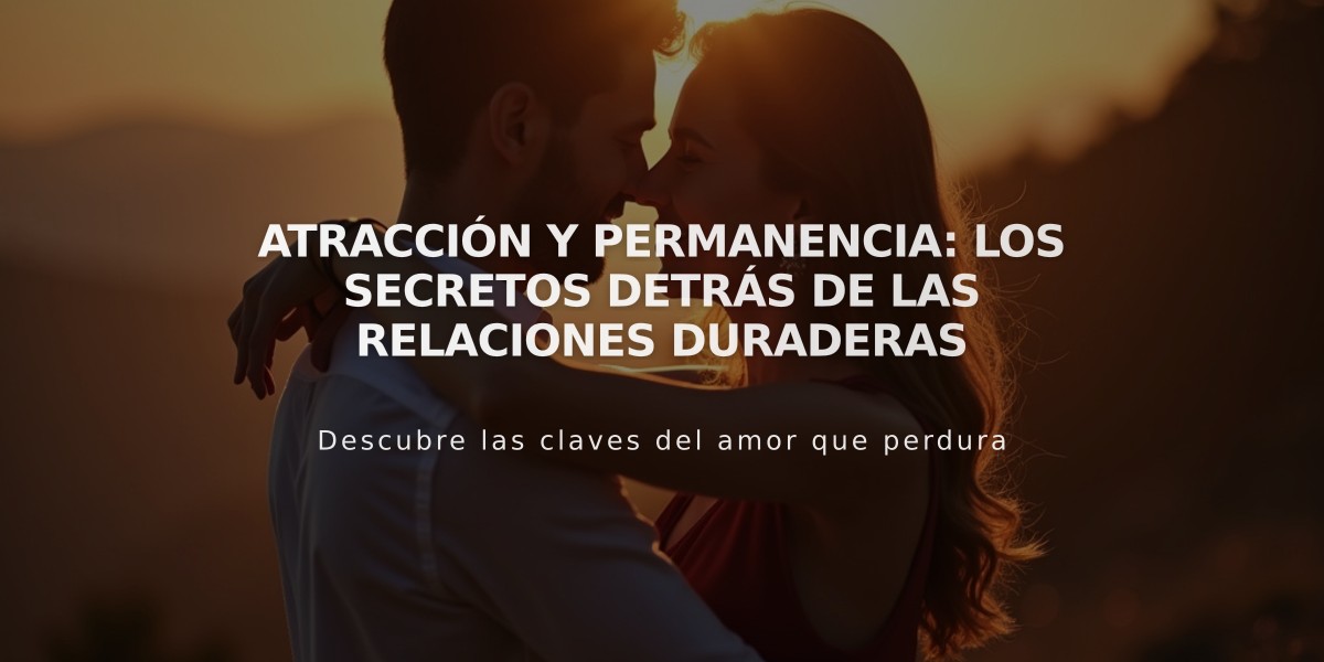 Atracción y permanencia: Los secretos detrás de las relaciones duraderas