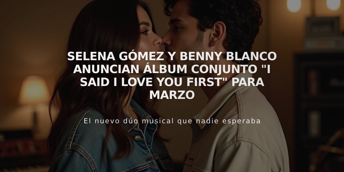 Selena Gómez y Benny Blanco anuncian álbum conjunto "I Said I Love You First" para marzo