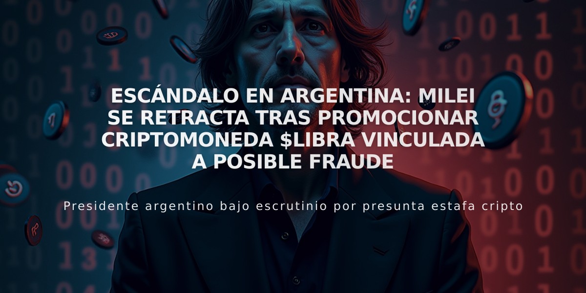 Escándalo en Argentina: Milei se retracta tras promocionar criptomoneda $LIBRA vinculada a posible fraude