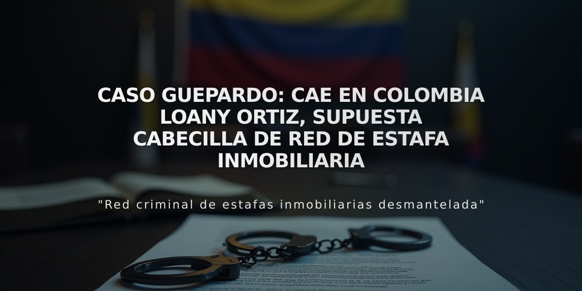 Caso Guepardo: Cae en Colombia Loany Ortiz, supuesta cabecilla de red de estafa inmobiliaria