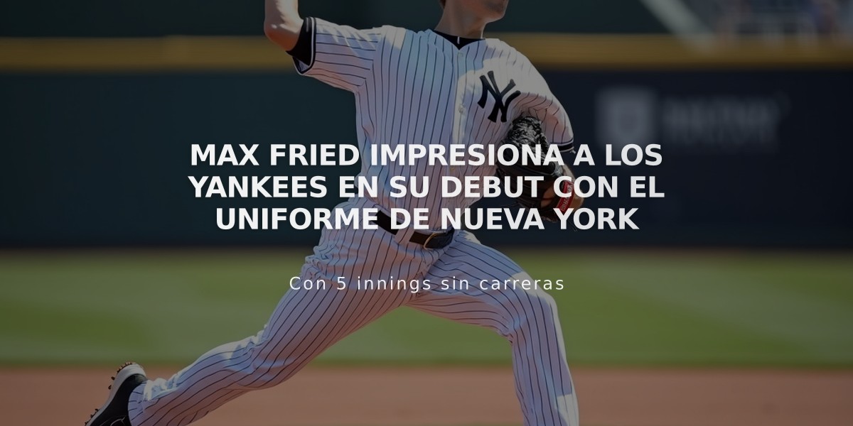 Max Fried impresiona a los Yankees en su debut con el uniforme de Nueva York