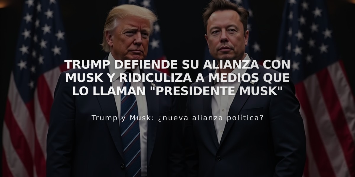 Trump defiende su alianza con Musk y ridiculiza a medios que lo llaman "presidente Musk"