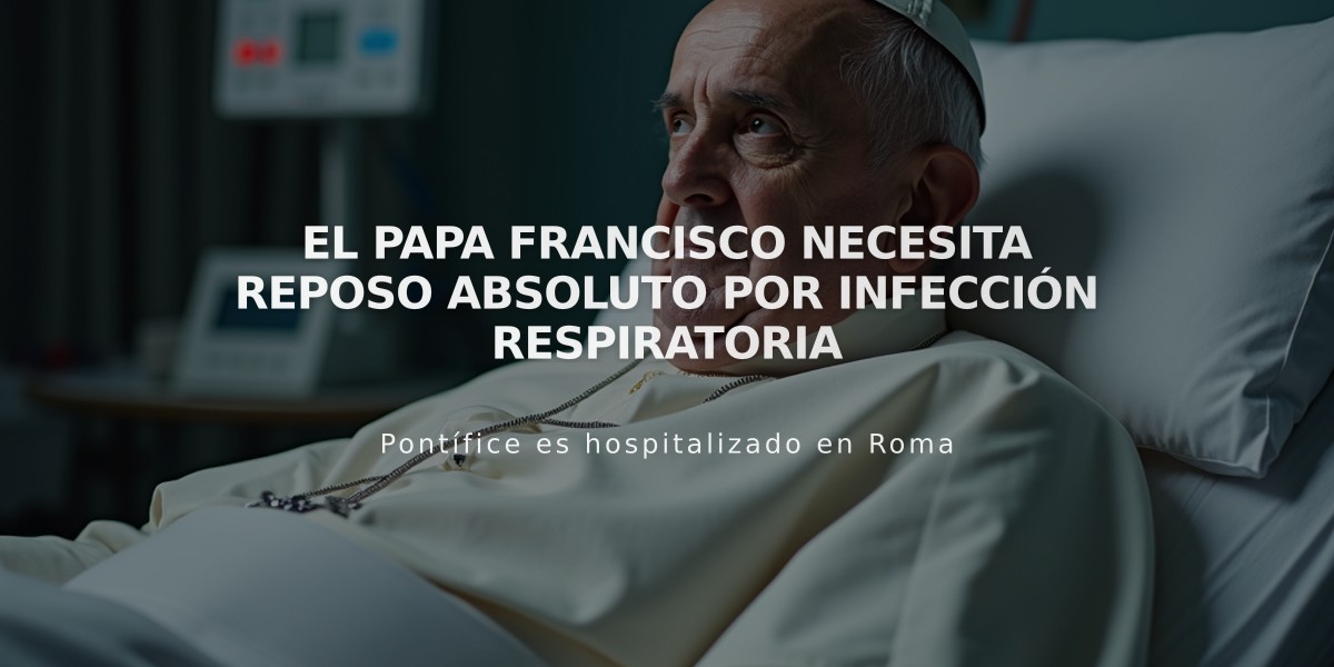 El papa Francisco necesita reposo absoluto por infección respiratoria