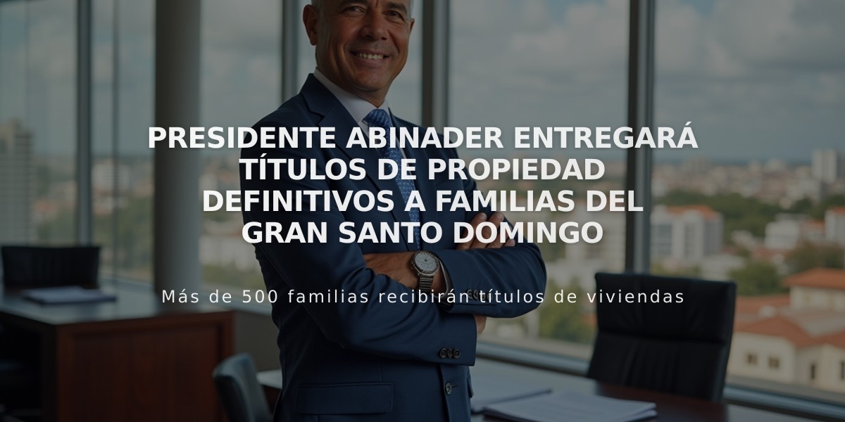 Presidente Abinader entregará títulos de propiedad definitivos a familias del Gran Santo Domingo