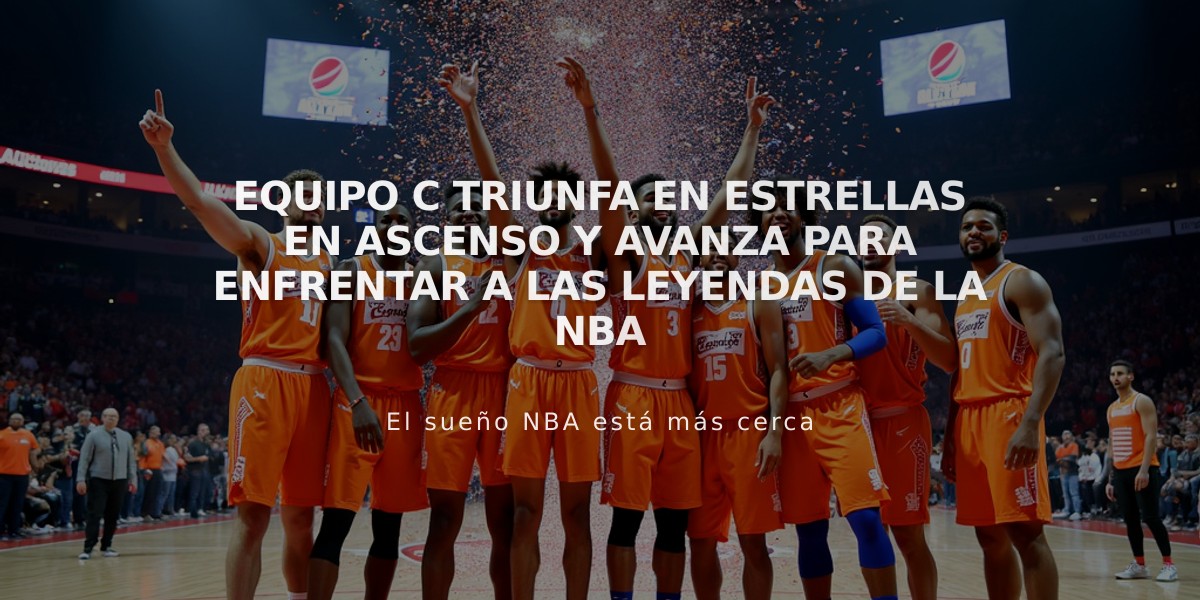 Equipo C triunfa en Estrellas en Ascenso y avanza para enfrentar a las leyendas de la NBA