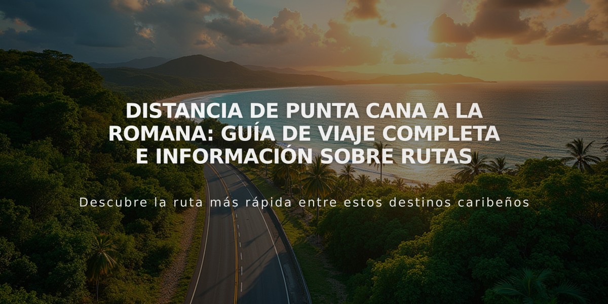 Distancia de Punta Cana a La Romana: Guía de Viaje Completa e Información sobre Rutas