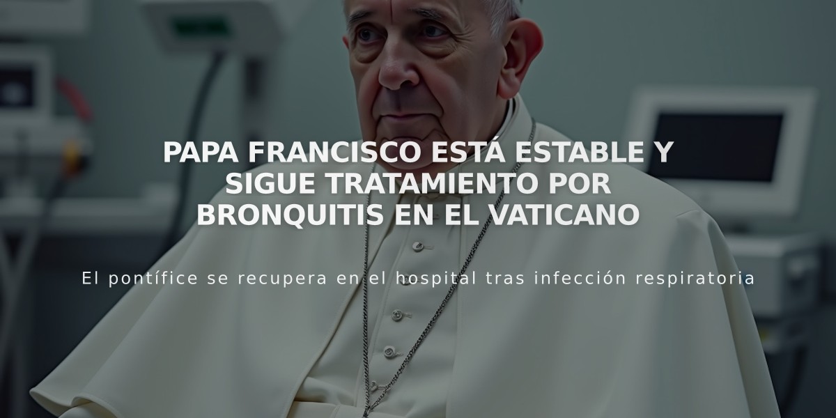 Papa Francisco está estable y sigue tratamiento por bronquitis en el Vaticano