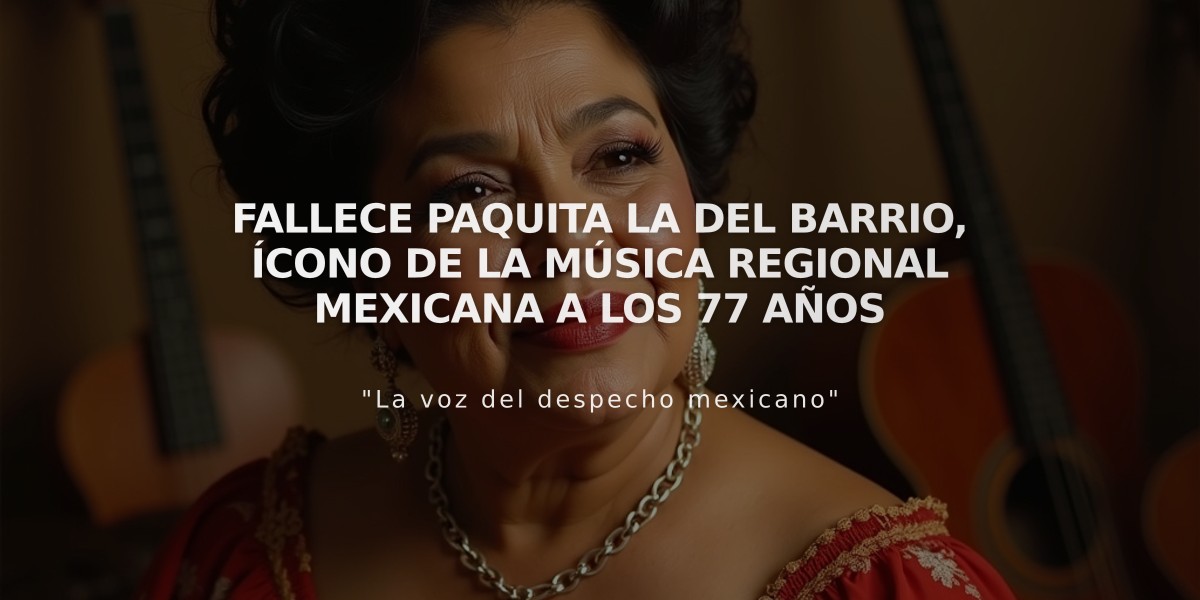 Fallece Paquita la del Barrio, ícono de la música regional mexicana a los 77 años