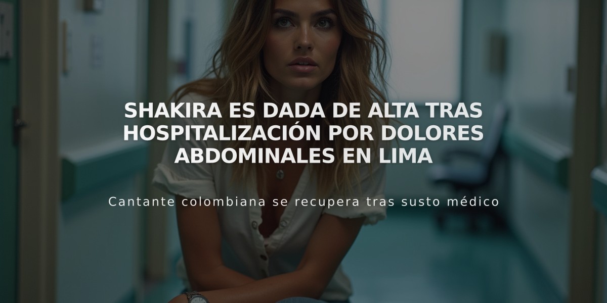 Shakira es dada de alta tras hospitalización por dolores abdominales en Lima