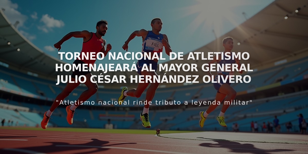 Torneo Nacional de Atletismo homenajeará al mayor general Julio César Hernández Olivero