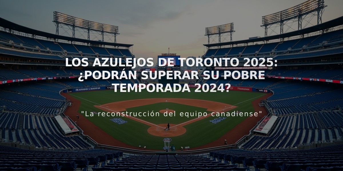 Los Azulejos de Toronto 2025: ¿Podrán superar su pobre temporada 2024?