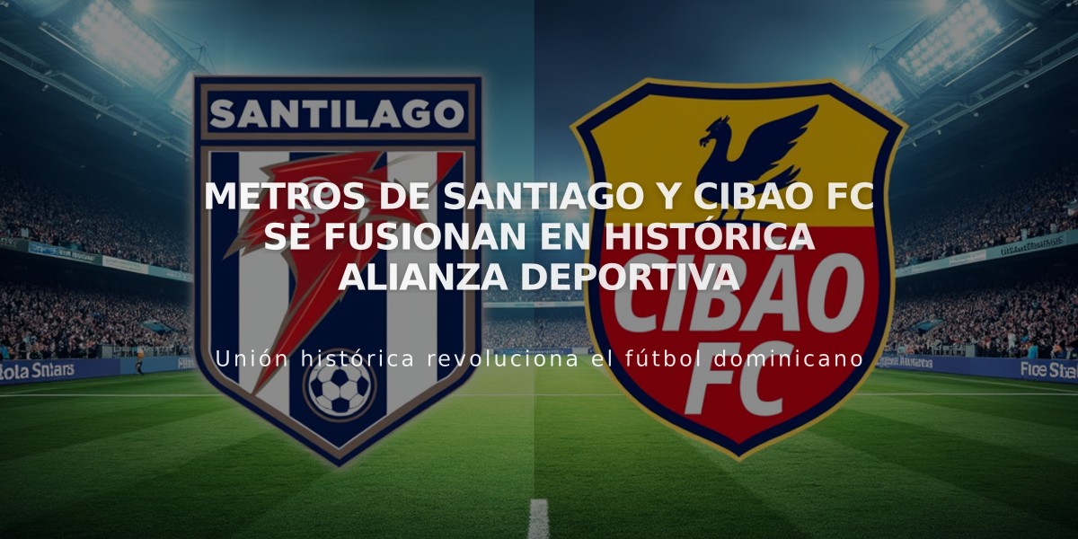 Metros de Santiago y Cibao FC se fusionan en histórica alianza deportiva