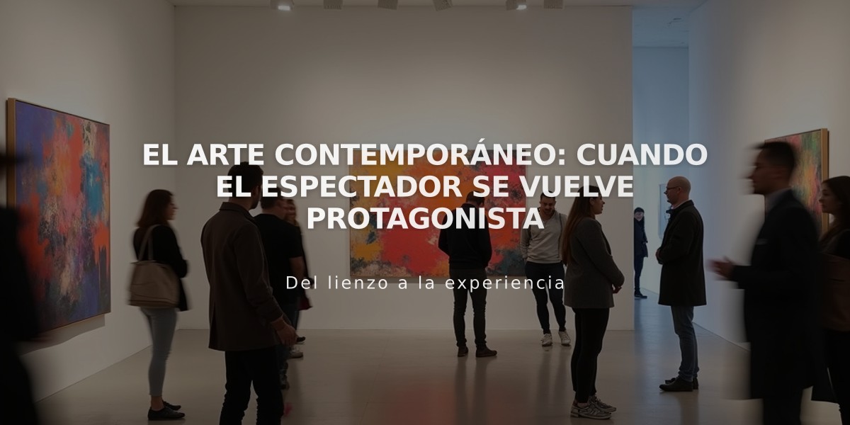 El Arte Contemporáneo: Cuando el Espectador se Vuelve Protagonista