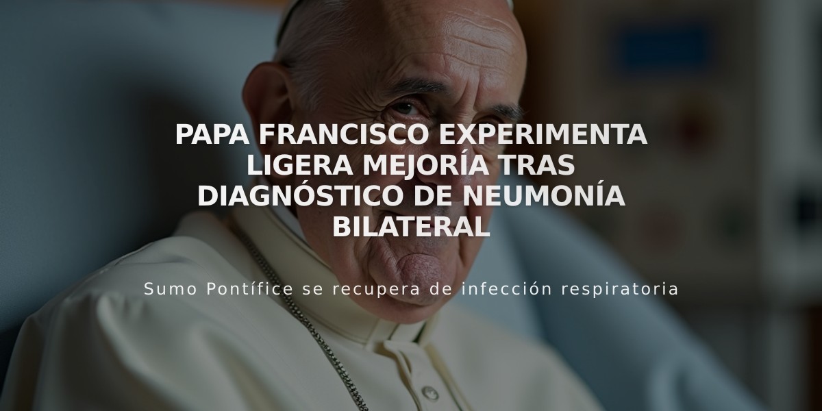 Papa Francisco experimenta ligera mejoría tras diagnóstico de neumonía bilateral