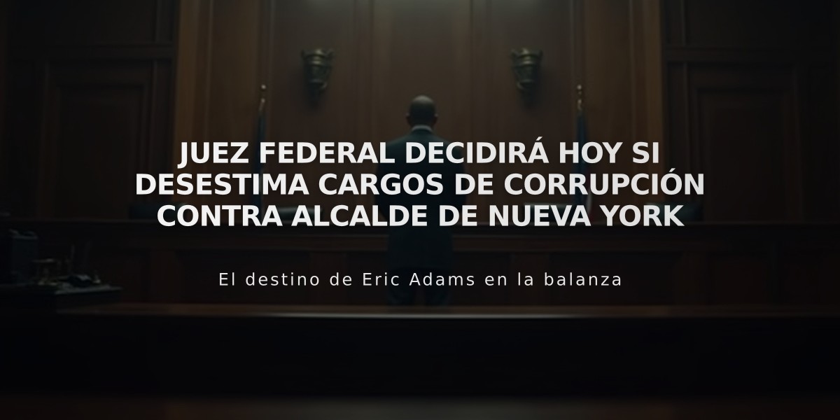 Juez federal decidirá hoy si desestima cargos de corrupción contra alcalde de Nueva York