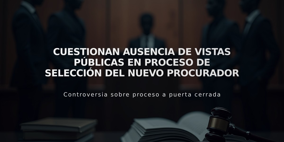 Cuestionan ausencia de vistas públicas en proceso de selección del nuevo procurador