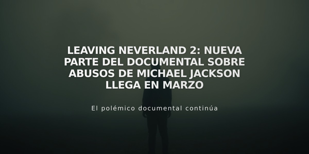 Leaving Neverland 2: Nueva parte del documental sobre abusos de Michael Jackson llega en marzo