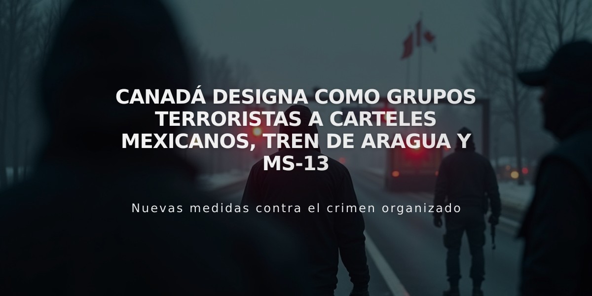 Canadá designa como grupos terroristas a carteles mexicanos, Tren de Aragua y MS-13