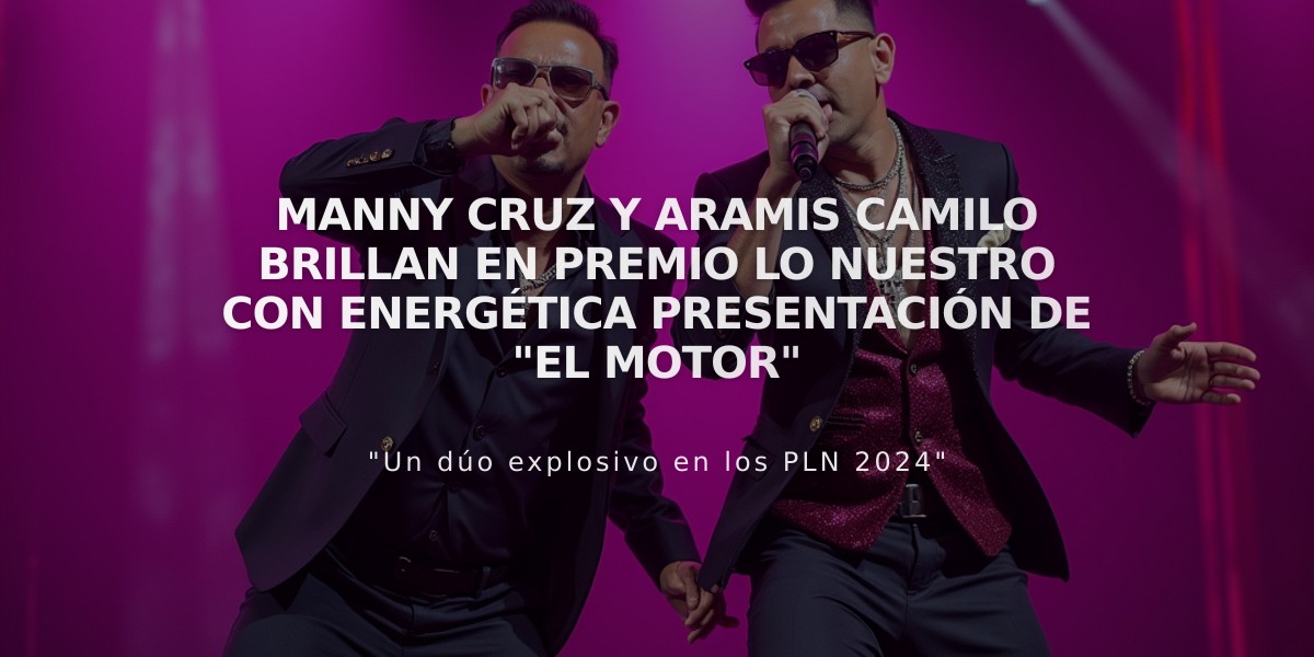 Manny Cruz y Aramis Camilo brillan en Premio Lo Nuestro con energética presentación de "El Motor"