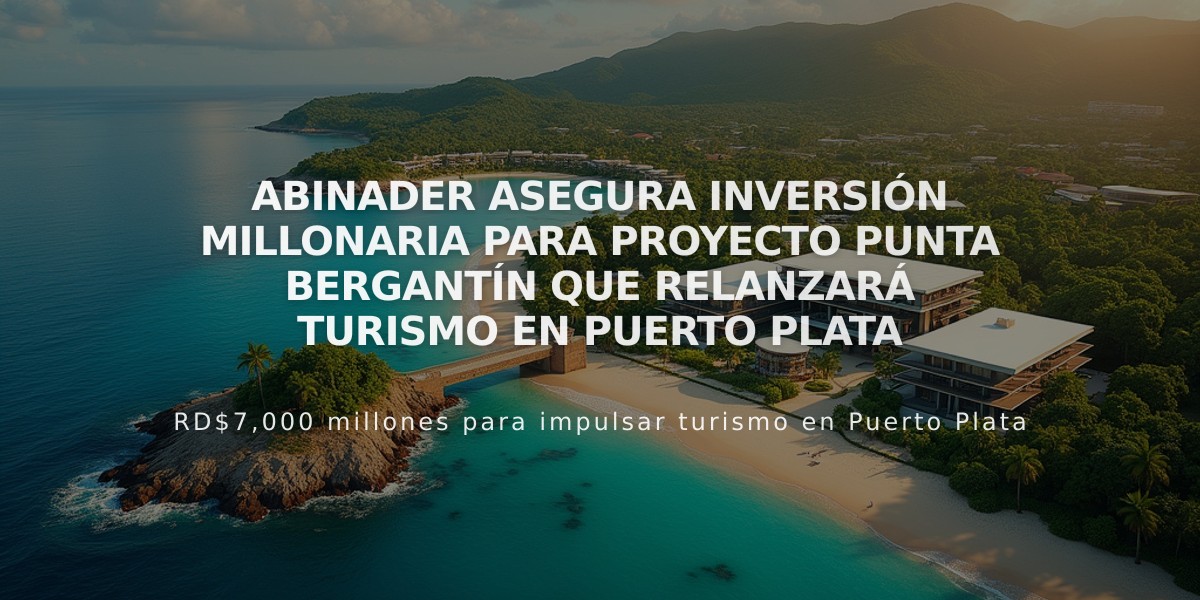 Abinader asegura inversión millonaria para proyecto Punta Bergantín que relanzará turismo en Puerto Plata