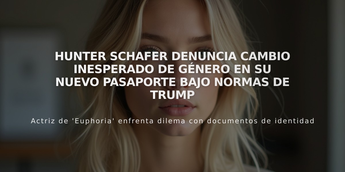 Hunter Schafer denuncia cambio inesperado de género en su nuevo pasaporte bajo normas de Trump